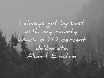 albert einstein quotes always get best with naivety which 20 percent deliberate wisdom nature trees pines