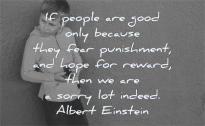 albert einstein quotes people are good they fear punishment hope reward then sorry lot indeed wisdom kid