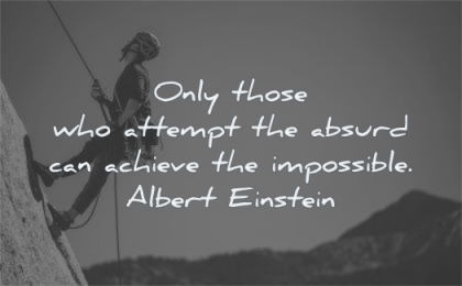 albert einstein quotes only those who attempt absurd can achieve impossible wisdom climbing