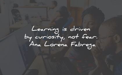 ana lorena fabrega quotes learning driven curiosity fear wisdom