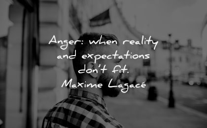 anger quotes when reality expectations dont fit maxime lagace wisdom man looking