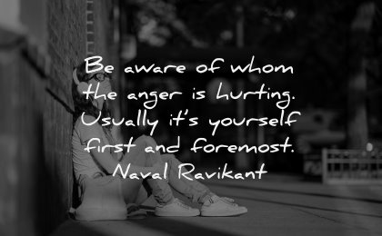 anger quotes aware whom hurting usually yourself first foremost naval ravikant wisdom woman sitting