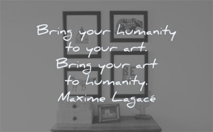art quotes bring your humanity maxime lagace wisdom frames pictures