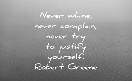 attitude quotes never whine complain try justify yourself robert greene wisdom