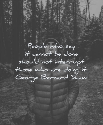 attitude quotes people who say cannot done should interrupt those are doing george bernard shaw wisdom man