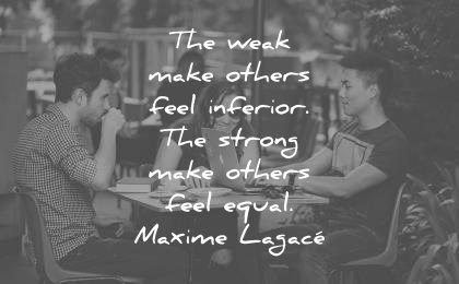 attitude quotes weak make others feel inferior strong equal maxime lagace wisdom people coffee talking woman man