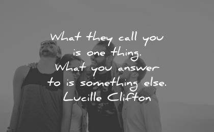 attitude quotes what they call you one thing answer something else lucille clifton wisdom people laughing man friends