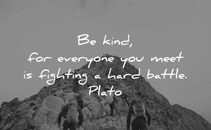 be kind for everyone you meet fighting hard battle plato wisdom people hiking mountain