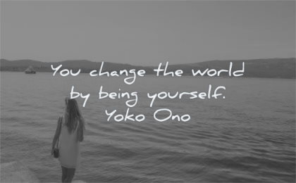 be yourself quotes you change world being yourself yoko ono wisdom