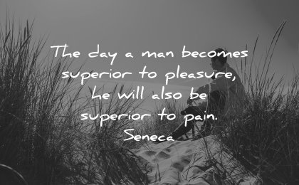 best quotes day man becomes superior pleasure will also superior pain seneca wisdom nature sand
