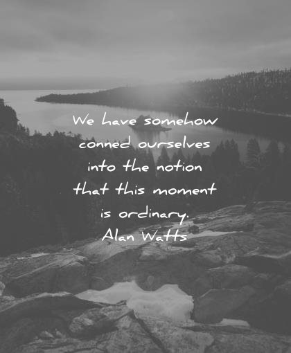 best quotes have somehow conned ourselves into notion that this moment ordinary alan watts wisdom