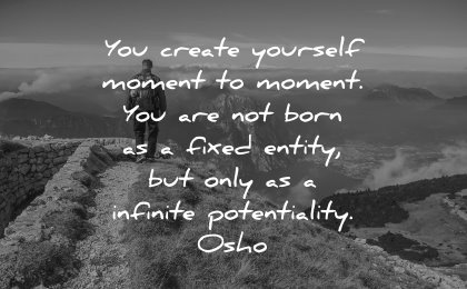best quotes create yourself moment born fixed entity infinite potentaility osho wisdom nature hiking