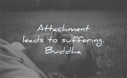 buddha quotes attachment leads suffering wisdom man laying grass