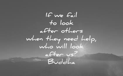 buddha quotes fail look after others when they need help who will look after us wisdom