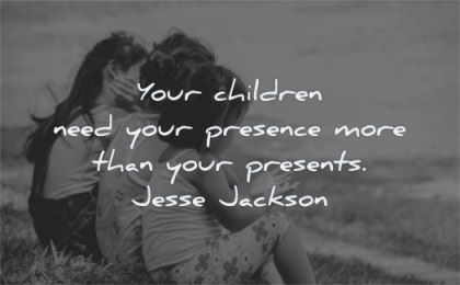 children quotes need presence more than presents jesse jackson wisdom