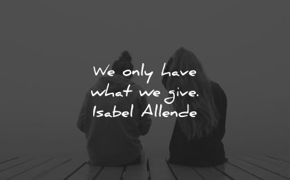 compassion quotes only have what give isabel allende wisdom