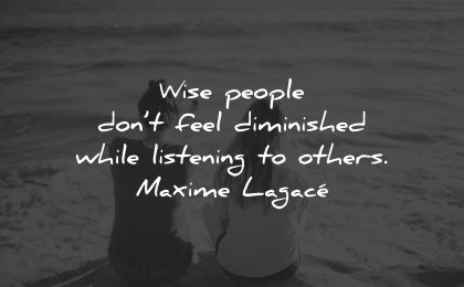 compassion quotes wise people dont feel diminished while listening maxime lagace wisdom