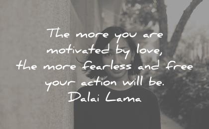 courage quotes more you motivated love fearless free your action will dalai lama wisdom