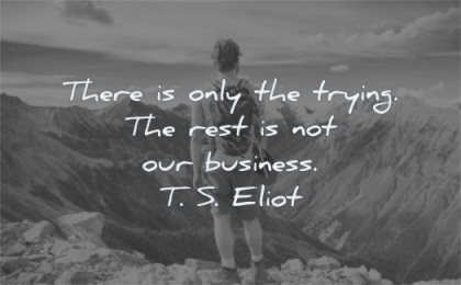 courage quotes there only trying rest our business ts eliot wisdom man nature mountain