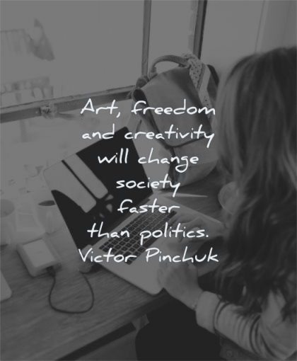 creativity quotes art freedom will change society faster politics victor pinchuk wisdom woman laptop working