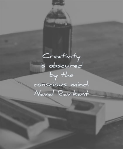 creativity quotes obscured conscious mind naval ravikant wisdom
