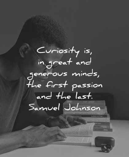 curiosity quotes great generous minds first passion last samuel johnson wisdom man reading