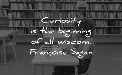 curiosity quotes beginning wisdom francoise sagan