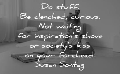 curiosity quotes stuff clenched curious waiting inspiration susan sontag wisdom