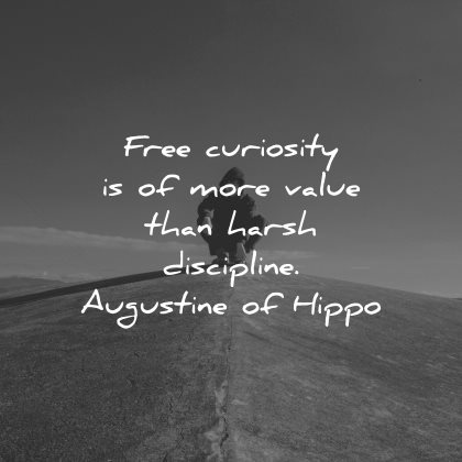curiosity quotes free more value than harsh discipline augustine hippo wisdom nature man