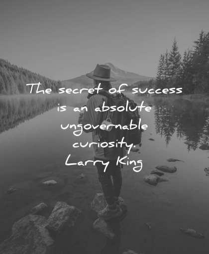 curiosity quotes secret success absolute ungovernable larry king wisdom