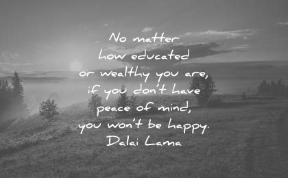 dalai lama quotes matter how educated wealthy dont have peace mind you wont happy wisdom