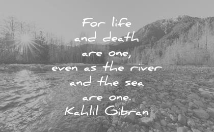 death quotes for life are one even river see kahlil gibran wisdom