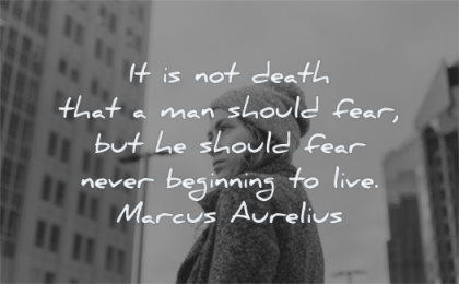 death quotes man should fear should never beginning live marcus aurelius wisdom woman looking