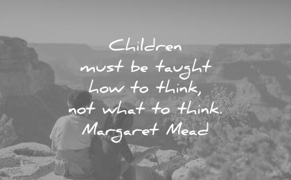 education quotes children must be taugh how think not what margaret mead wisdom