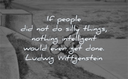 education quotes people silly things nothing intelligent would done ludwig wittgenstein wisdom boy bike