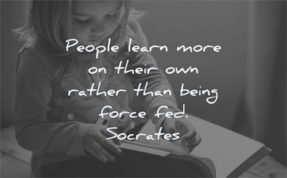 education quotes people learn more their own rather being force fed socrates wisdom girl
