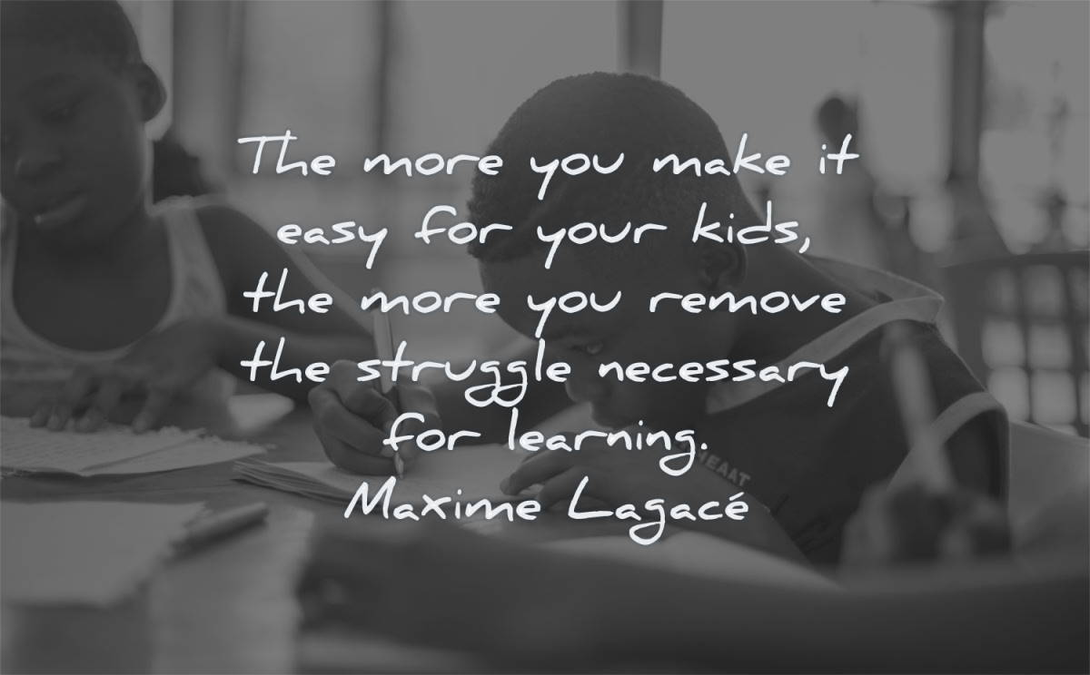 education quotes more make easy your kids remove struggle necessary learning maxime lagace wisdom writing