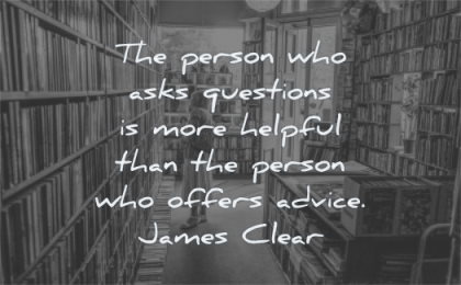education quotes person who asks questions more helpful than person offers advice james clear wisdom library