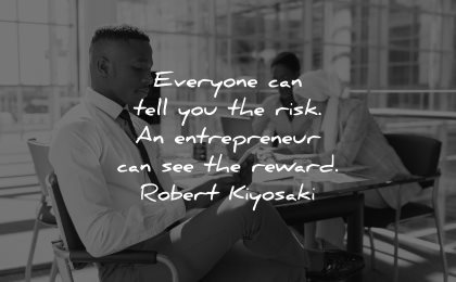 entrepreneur quotes everyone can tell you risk see reward robert kiyosaki wisdom man sitting