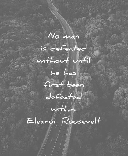 failure quotes man defeated without until first been within eleanor roosevelt wisdom