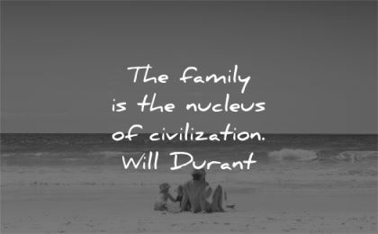 family quotes nucleus civilization will durant wisdom beach