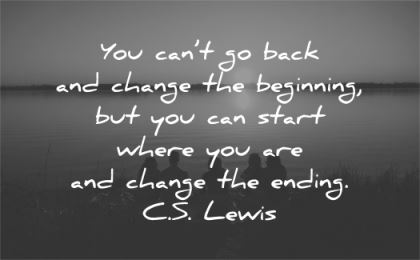 family quotes cant back change beginning can start where ending cs lewis wisdom group people water