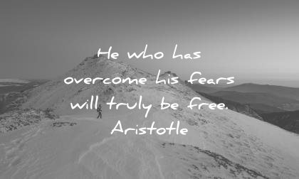 fear quotes who has overcome his fears will truly free aristotle wisdom