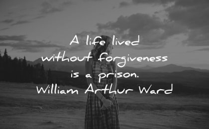 forgiveness quotes life lived without prison william arthur ward wisdom woman nature