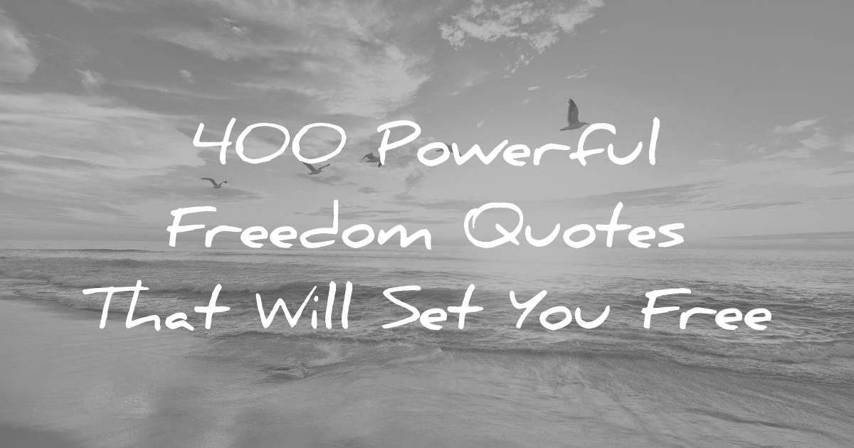 400 Powerful Freedom Quotes That Will Set You