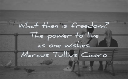 freedom quotes what power live wishes marcus tullius cicero wisdom
