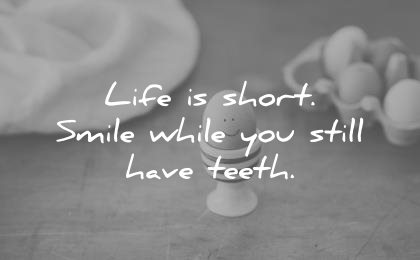 funny quotes life short smile while you still have teeth wisdom