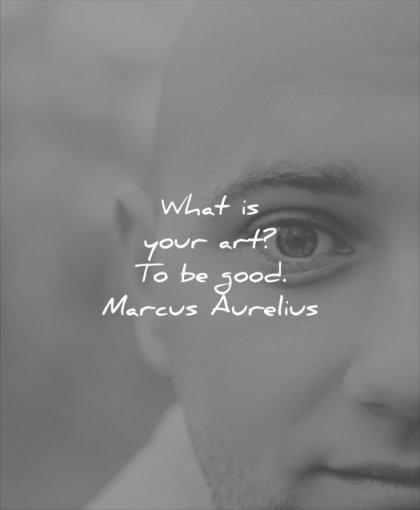 good quotes what is your art to be marcus aurelius wisdom