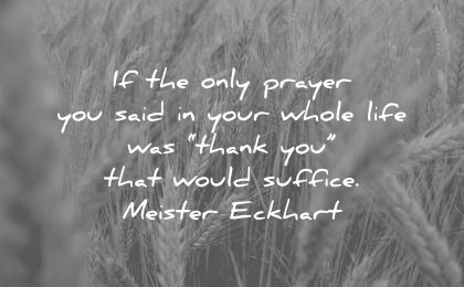 gratitude quotes only prayer you said your whole life was thank would suffice meister eckhart wisdom