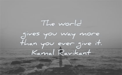 gratitude quotes world gives you way more ever give kamal ravikant wisdom water man standing dock